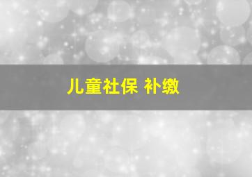 儿童社保 补缴